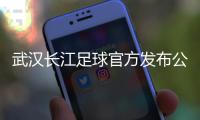 武汉长江足球官方发布公告：俱乐部解散