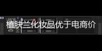 植肤兰化妆品优于电商价格�，强势角逐化妆品市场