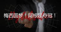 梅西圆梦
！阿根廷夺冠！