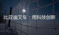 比亚迪叉车：用科技创新驱动绿色物流革新