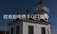 欧意厨电携手OTT强势亮相《国色芳华》，共颂女性力量