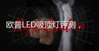 欧普LED吸顶灯评测	，给予眼睛柔和舒适