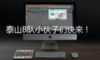 泰山B队小伙子们快来	！这里有韩鹏对你们的期望