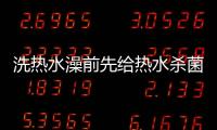 洗热水澡前先给热水杀菌
，做好这3步可消灭99.9%的细菌