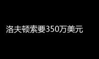 洛夫顿索要350万美元年薪，上海队或放弃续约，卢伟考察新外援