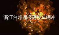 浙江台州通报高校车辆冲撞事件	：3死16伤，肇事者系该校学生