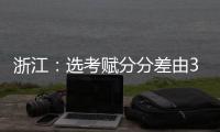 浙江：选考赋分分差由3分改为1分