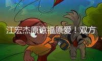 江宏杰原谅福原爱！双方为孩子和解	
，已放下仇恨相处融洽