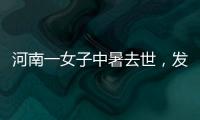 河南一女子中暑去世，发作到死亡不足10小时！别低估夏天“威力”