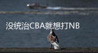 没统治CBA就想打NBA	？前有杨瀚森后有贝兹利，这个伪命题该推翻了