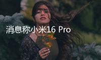 消息称小米16 Pro将采用3D打印中框
：利用镂空设计
