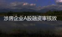 涉房企业A股融资审核放宽
，“白名单”浮出水面