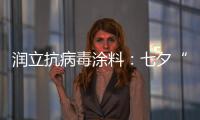 润立抗病毒涂料
：七夕“漆兮”�
，唯爱与健康不可辜负