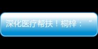 深化医疗帮扶！桐梓
�：“三大抓手”提升群众就医质量