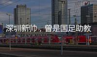 深圳新帅，曾是国足助教�！首战就遭遇执教青岛海牛的老搭档李霄鹏