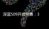 深蓝S09开启预售
：30万级六座SUV市场迎来破局者