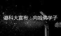 港科大宣布
：向哈佛学子敞开教研大门，应对全球学术变局