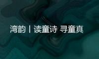 湾韵丨读童诗 寻童真