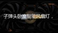 子弹头卧室智能风扇灯
，把清风朗月带回家