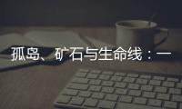 孤岛、矿石与生命线	：一条修了十四年的公路