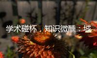 学术碰杯，知识微醺	�：城市公共空间创意拓展