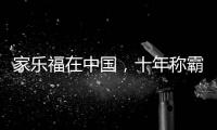 家乐福在中国，十年称霸�	，十年踉跄