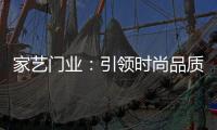 家艺门业：引领时尚品质
，开启美好生活!