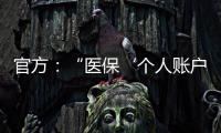 官方�：“医保‘个人账户’将全部取消”系旧谣新传
