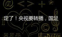 定了！央视要转播，国足今晚战韩国
！“05后”有望挑大梁�	，主帅：全力以赴应对比赛
