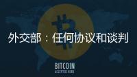 外交部：任何协议和谈判都不应当损害第三方的利益