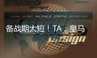 备战期太短！TA：皇马向西甲申请推迟联赛首轮比赛
，后者将考虑