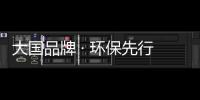 大国品牌 · 环保先行