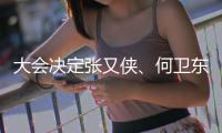大会决定张又侠、何卫东为中央军委副主席