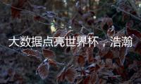 大数据点亮世界杯，浩瀚体育洞察数字化发展潜力