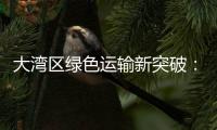 大湾区绿色运输新突破	：中国外运、三一集团跨境电动重卡首批运营
