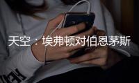 天空：埃弗顿对伯恩茅斯26岁门将马克