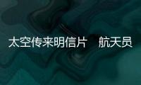 太空传来明信片　航天员清晨元气满满