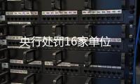 央行处罚16家单位