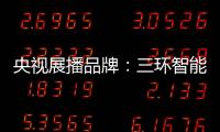 央视展播品牌
：三环智能锁 彰显生活品质