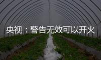 央视：警告无效可以开火，有实力就有底气
，中国利剑出鞘