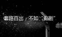套路百出，不如“癫剧”灵机一动