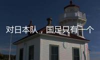 对日本队，国足只有一个选择？