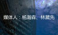 媒体人：杨瀚森
、林葳先后被选中 无论如何走出去永远都不是坏事