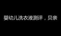 婴幼儿洗衣液测评，贝亲和U