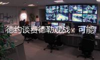 德约谈费德勒观战：可能是第一次他来看我比赛
，我最后还赢了