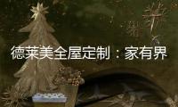 德莱美全屋定制：家有界限
�，空间无界