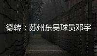 德转：苏州东吴球员邓宇彪加盟梅州客家，转会费3万欧元