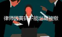 律师因黄码不能出庭被撤诉 官方：暂停相关人员职务