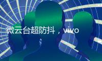 微云台超防抖，vivo X50系列首发	，实测视频超稳定