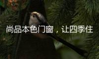 尚品本色门窗�，让四季住在家里
